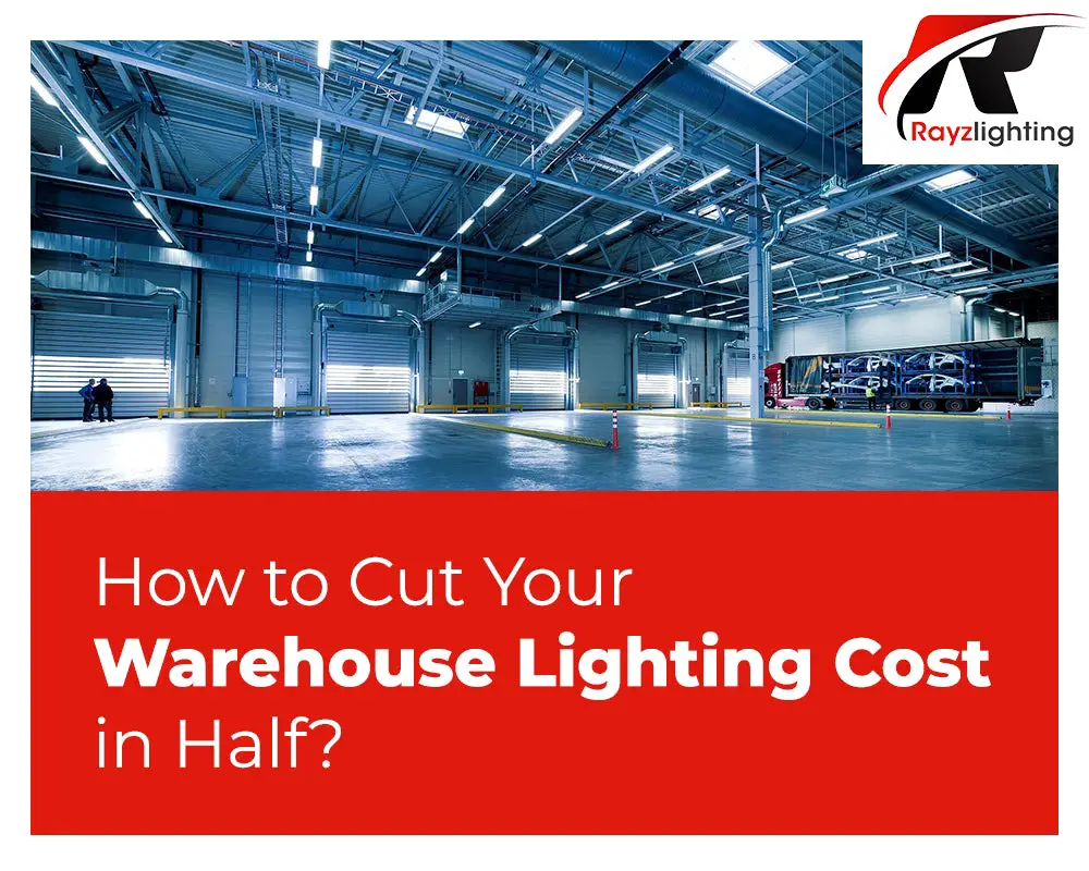 How_to_Cut_Your_Warehouse_Lighting_Cost_in_Half-Rayz_Lighting-12291d8e