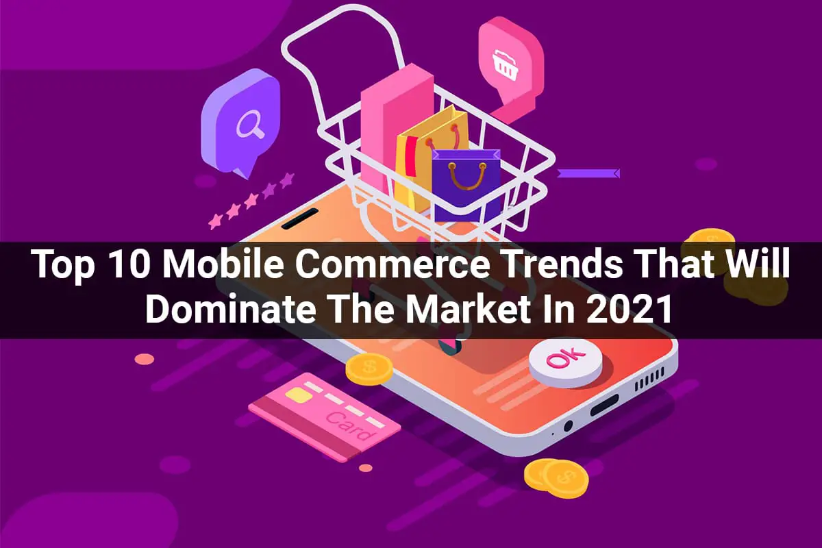 Top-10-Mobile-Commerce-Trends-That-Will-Dominate-The-Market-In-2021-7d22cab7