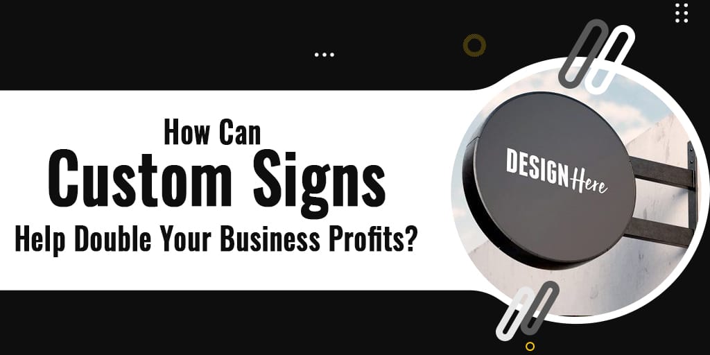 How Can Custom Signs Double Your Business Profits-1cd3af59
