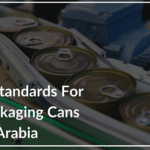 Quality Standards For Food Packaging Cans In Saudi Arabia - SAPIN-1-74ca69b4