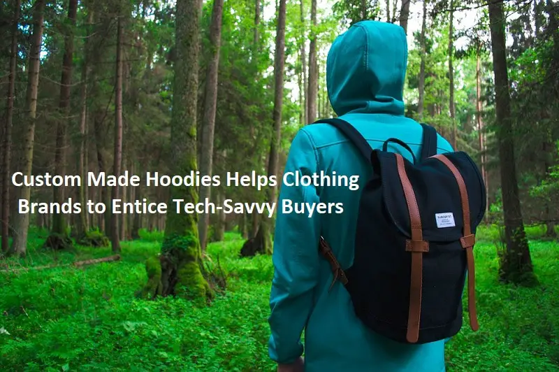 Custom Made Hoodies Helps Clothing Brands to Entice Tech-Savvy Buyers-b96cd350