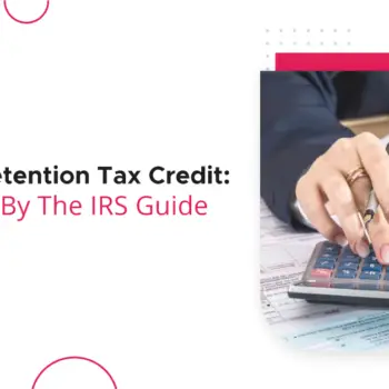Employee Retention Tax Credit Explained By The IRS Guide-623f5179