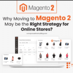 Why moving to Magento 2.0 may be the right strategy for online stores?