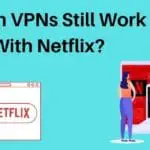 Which VPNs Still Work With Netflix-37e23964