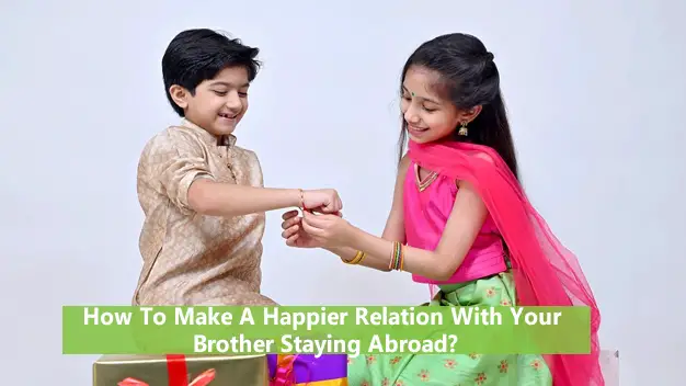 How To Make A Happier Relation With Your Brother Staying Abroad-56dd2a7a