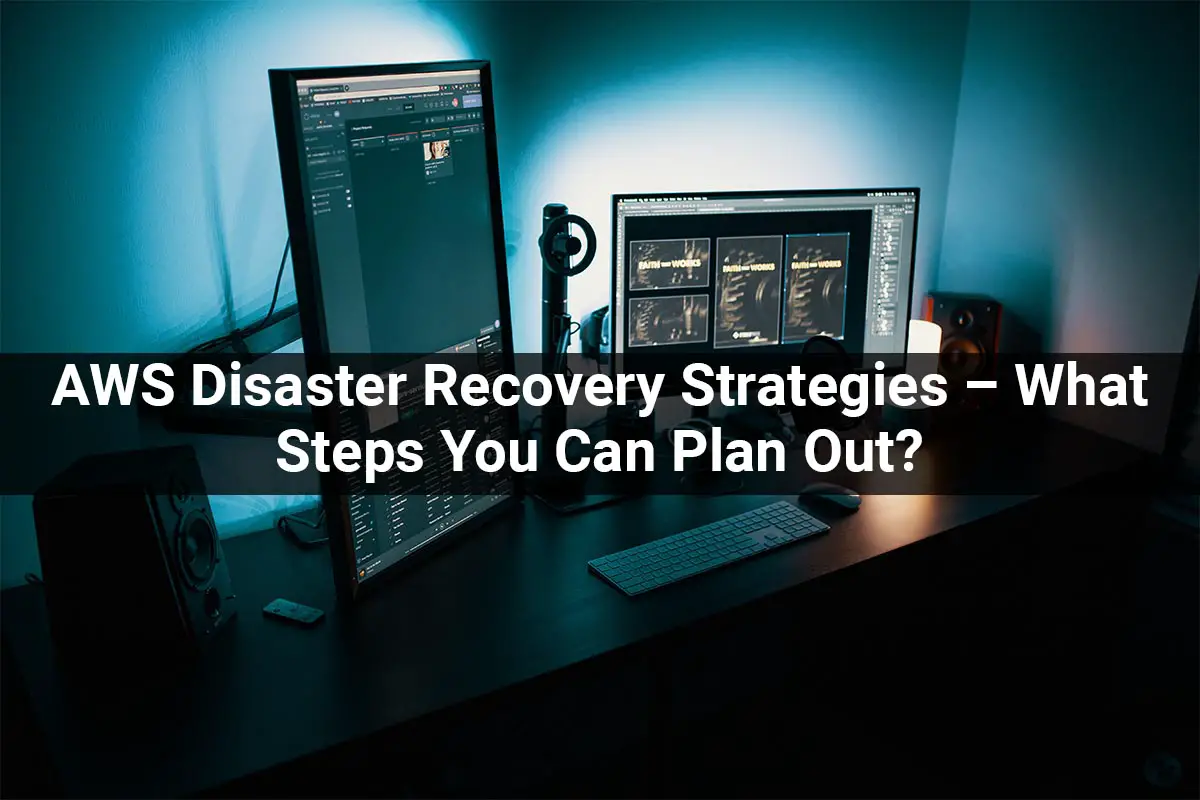AWS-Disaster-Recovery-Strategies-What-Steps-You-Can-Plan-Out-8ce7da64