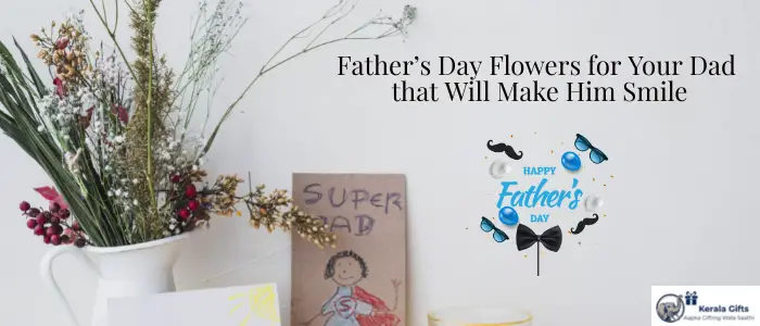 Father’s Day Flowers for Your Dad that Will Make Him Smile-e676fa5f