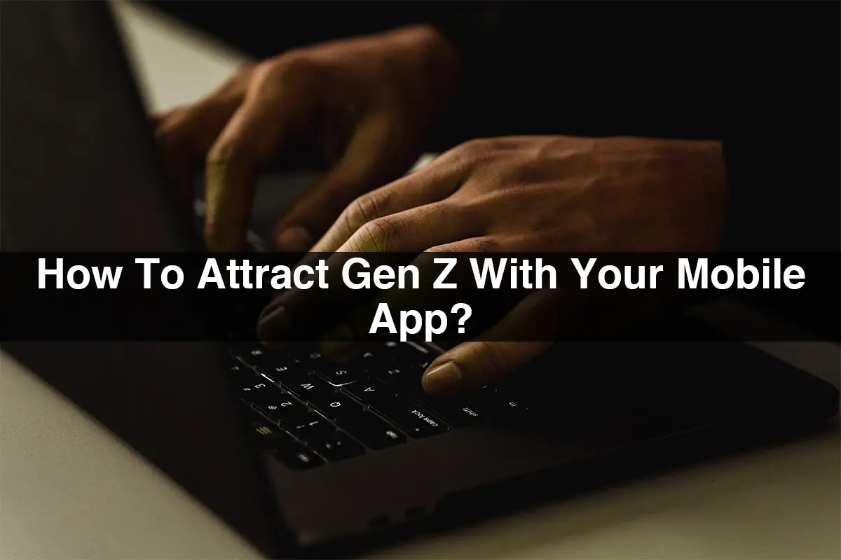 How-To-Attract-Gen-Z-With-Your-Mobile-App-21b881a1