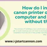 How do I install ij.start.canon printer on my computer and mac without the CD-851edba8