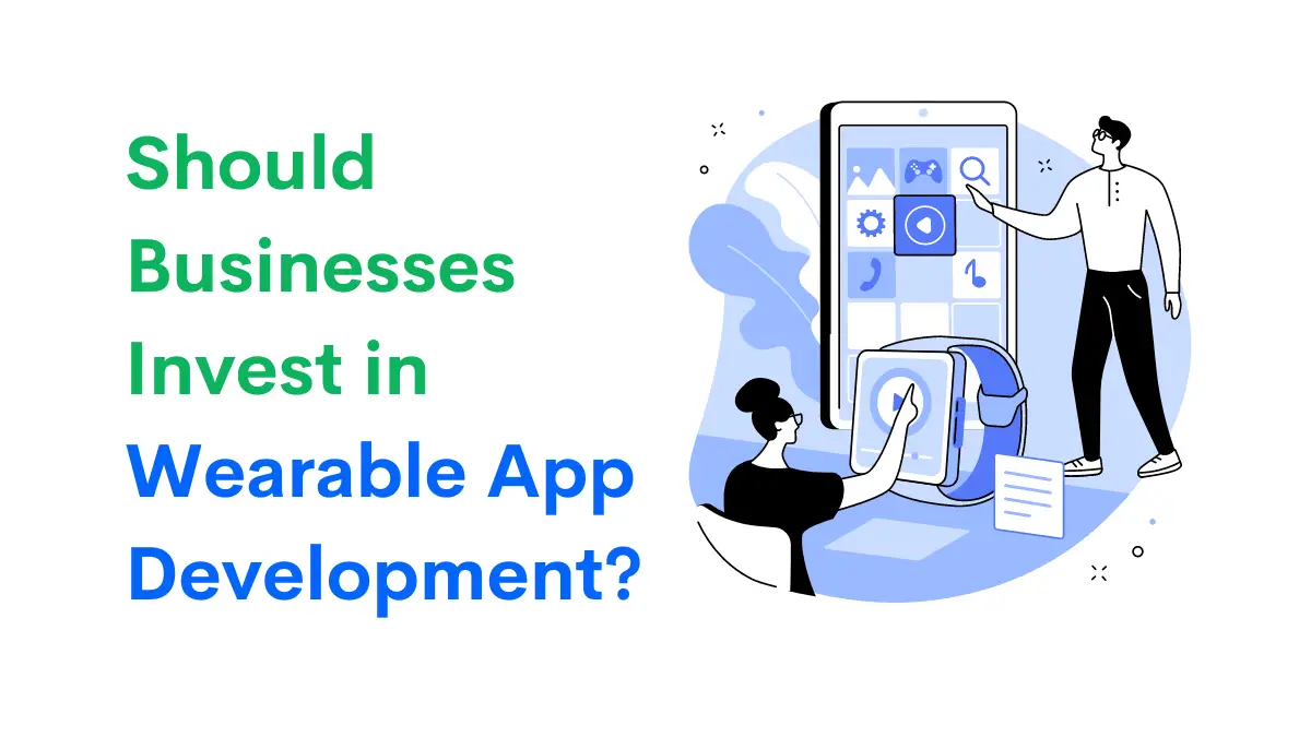 Should Businesses Invest in Wearable App Development (1)-8c046c4b