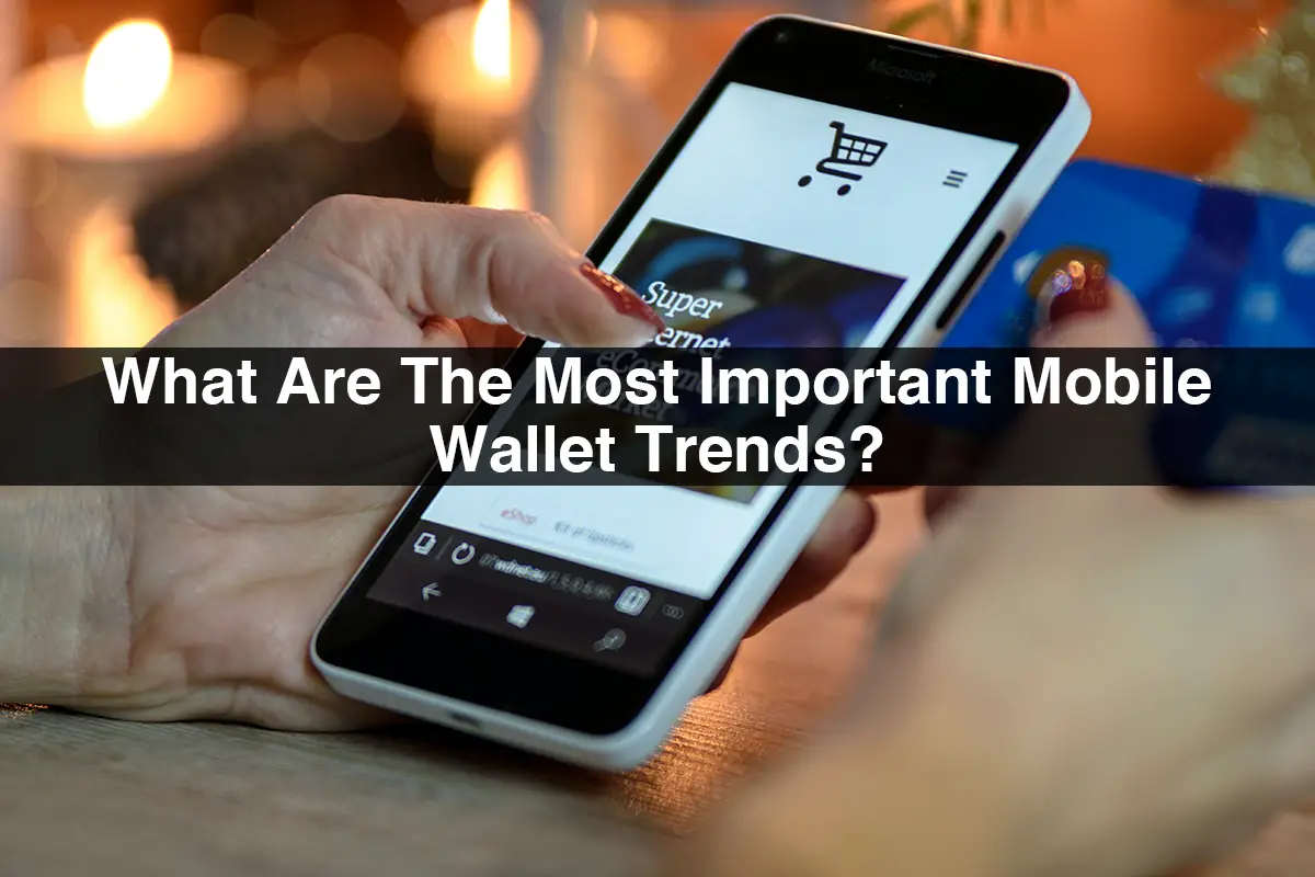 What-Are-The-Most-Important-Mobile-Wallet-Trends-f6da6a49