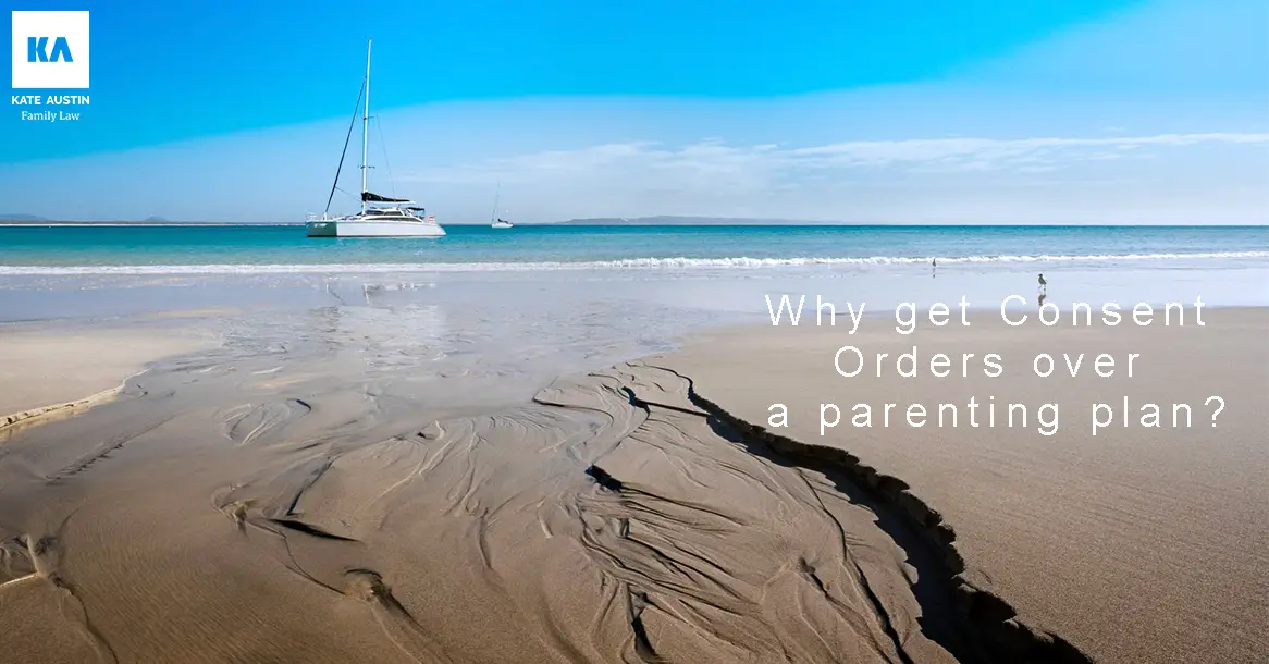 Why-get-Consent-Orders-over-a-parenting-plan-77dc6bb0