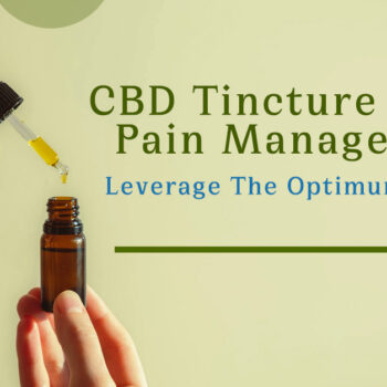 CBD Tincture Oil For Pain Management Leverage The Optimum Benefits-9a1712b3