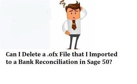 Can I Delete a ofx File that I Imported to a Bank Reconciliation in Sage 50-86d67ab4