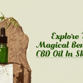 Explore The Magical Benefits Of CBD Oil In Skincare-c9e20511