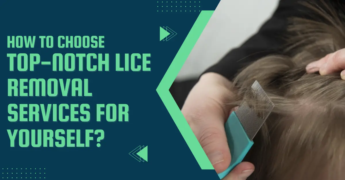 How To Choose Top-Notch Lice Removal Services For Yourself-17d9fae6