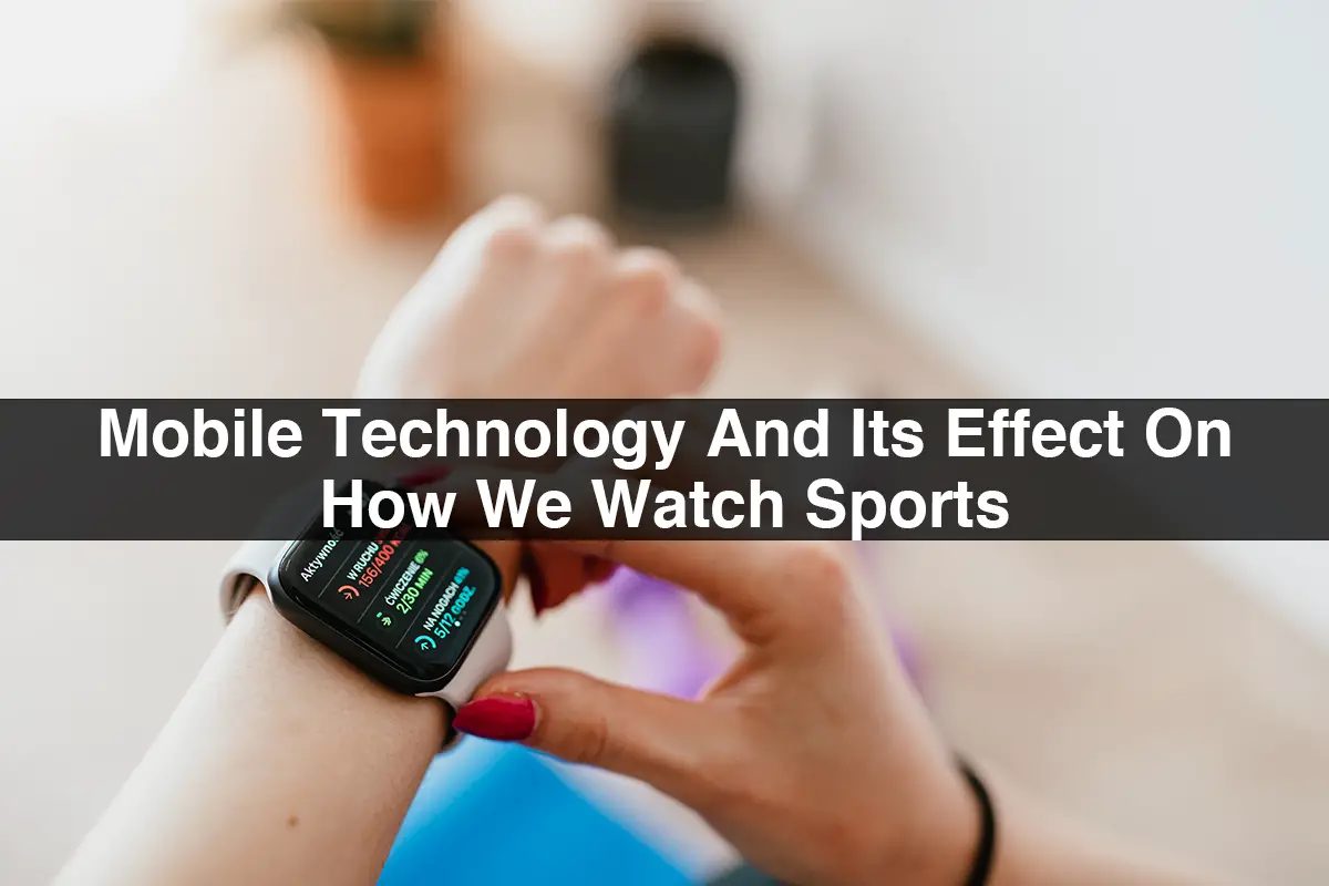 Mobile-Technology-And-Its-Effect-On-How-We-Watch-Sports-15deb521