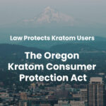 Law Protects Kratom Users - Oregon Kratom Consumer Protection Act
