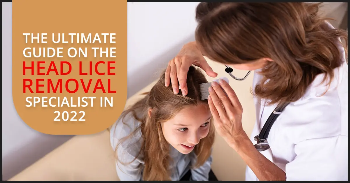 The Ultimate Guide On The Head Lice Removal Specialist In 2022-9224d7ef