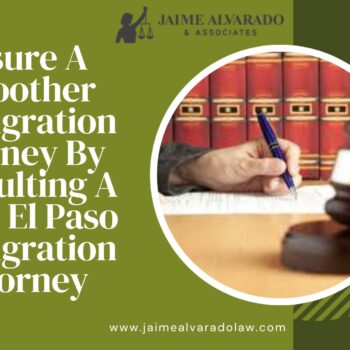 Ensure A Smoother Immigration Journey By Consulting A Good El Paso Immigration Attorney-892036a0