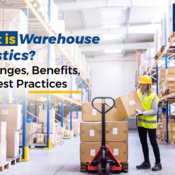 What is Warehouse Logistics Challenges, Benefits, and Best Practices-be69cb8f