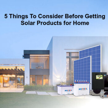 5 Things To Consider Before Getting Solar Products for Home-07b3ebc5