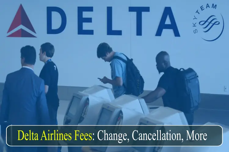 Delta Airlines Fees for Change, Cancellation, More-7e7bcc94