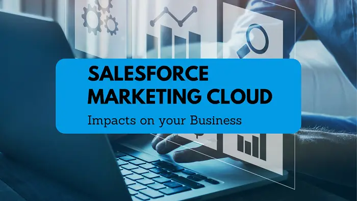Salesforce Marketing Cloud and Its Impacts on your Business 