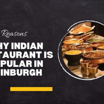 3 Reasons Why Indian Restaurant is Popular in Edinburgh