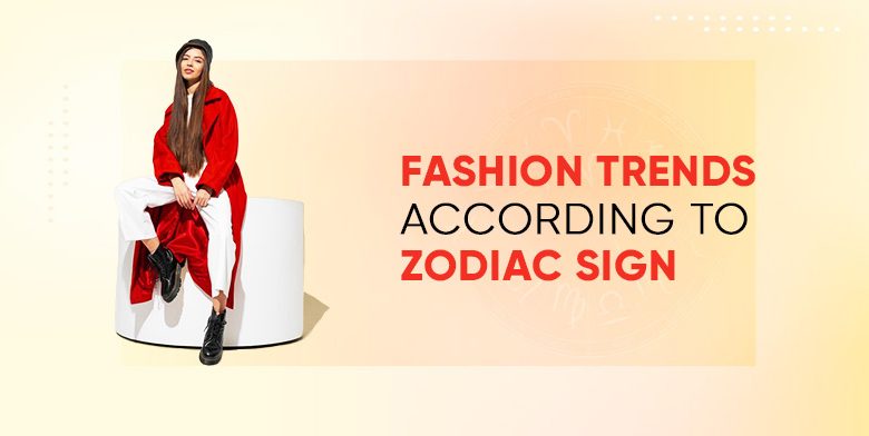 Fashion Trends According To Zodiac Sign-fa028020