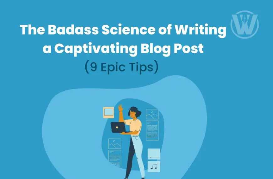 The Badass Science of Writing a Captivating Blog Post (9 Epic Tips) 