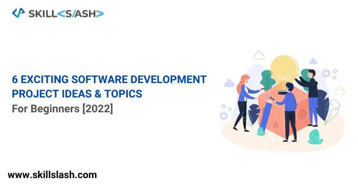 6 Exciting Software Development Project Ideas & Topics  For Beginners [2022]-ccf38e88