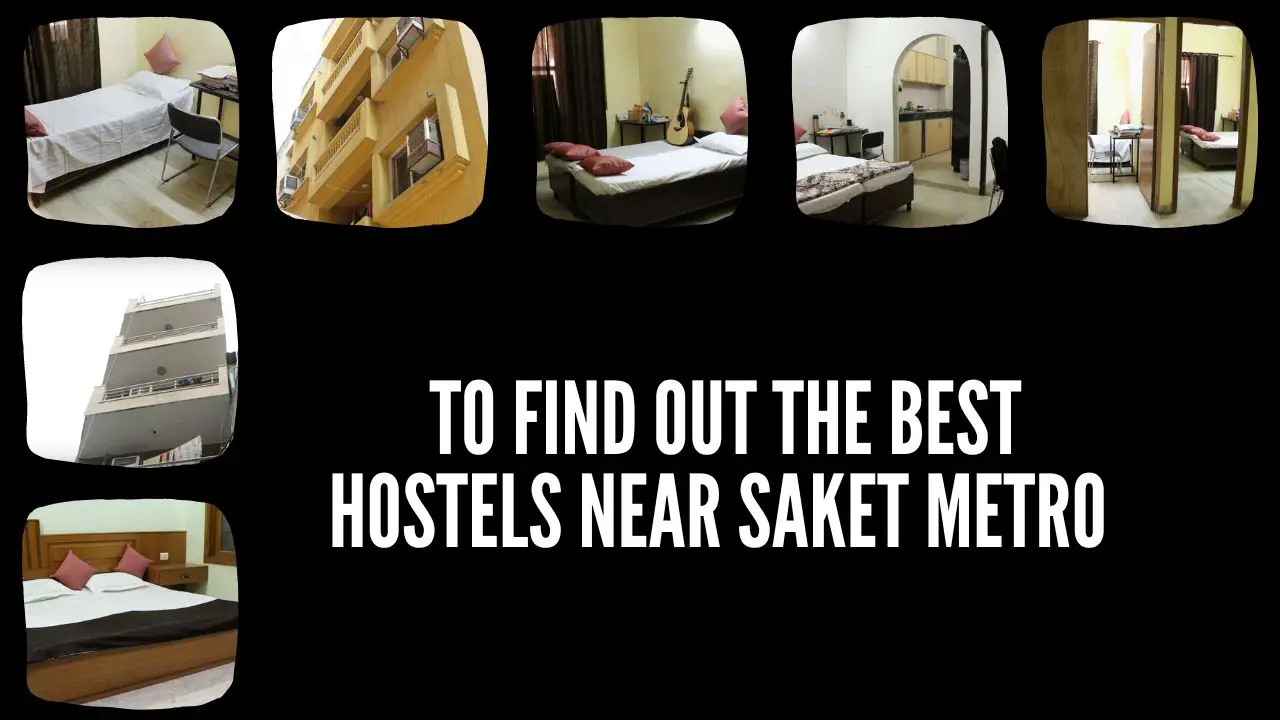 To find out the best hostels near Saket metro.