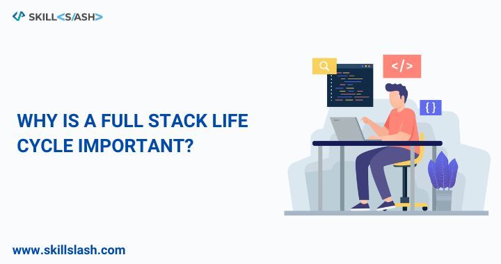 Why is a Full Stack Life Cycle Important-75c7eb2a