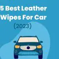 5 Best Leather Wipes For Car 2023