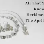 All That You Need to Know about Herkimer Diamond -The April Birthstone
