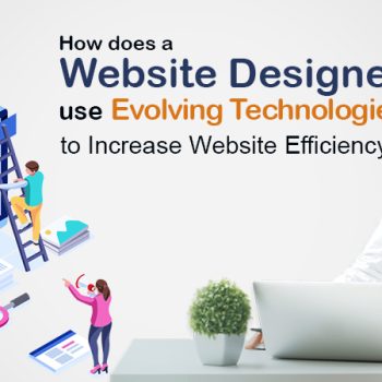 How does a website designer use evolving technologies to increase website efficiency-a2b86993