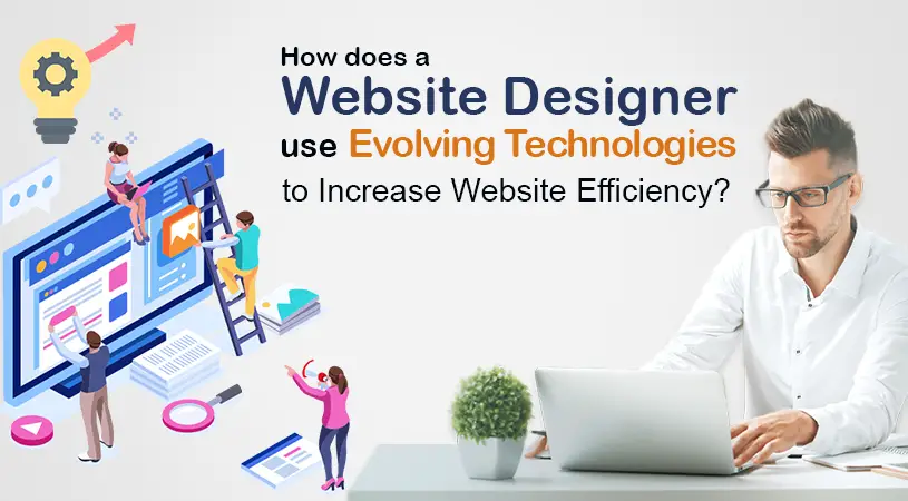 How does a website designer use evolving technologies to increase website efficiency-a2b86993