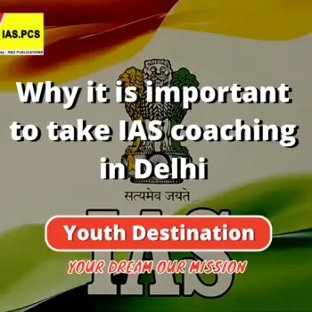 Why it is important to take IAS coaching in Delhi-3703029e