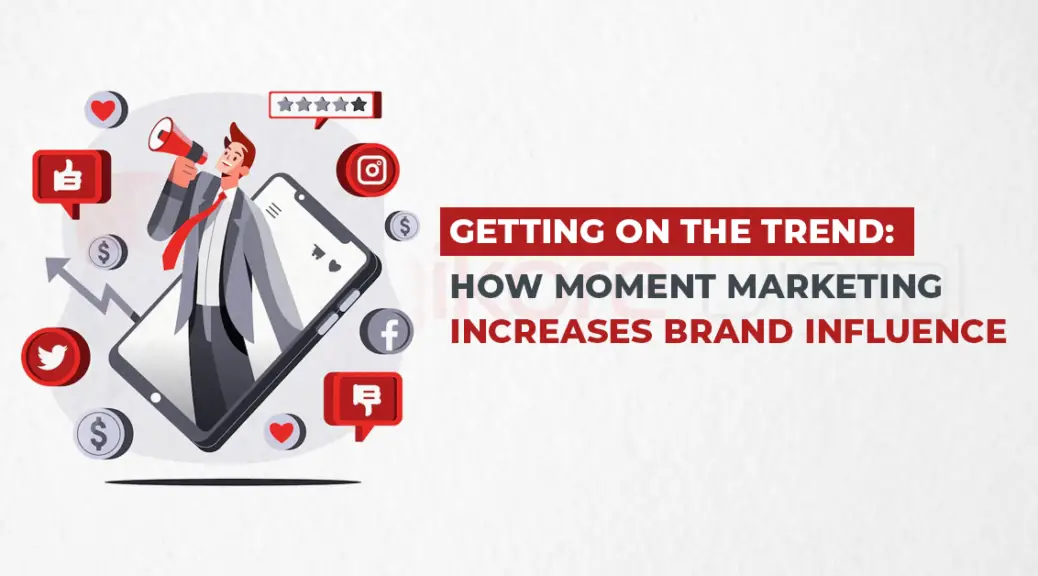 Getting On The Trend How Moment Marketing Increases Brand Influence-b5b76b31