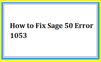 How to Fix Sage 50 Error 1053-51c7f87e