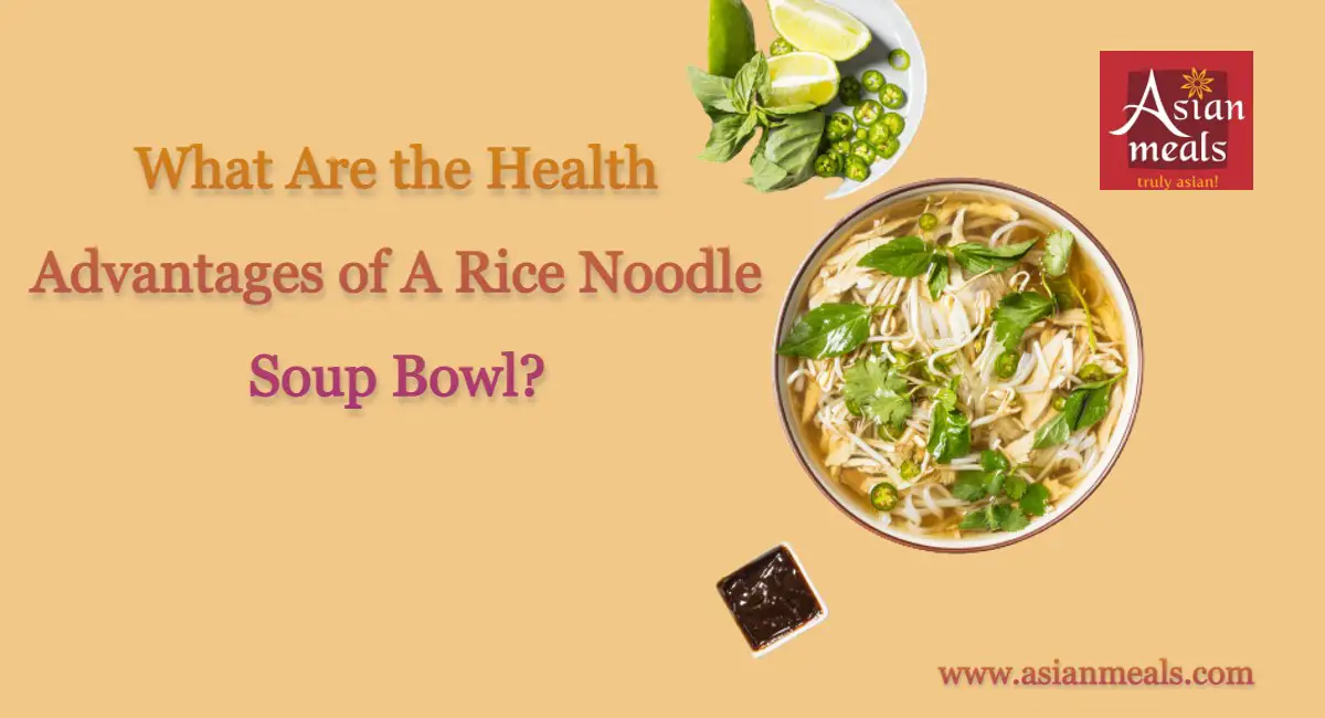 What Are the Health Advantages of A Rice Noodle Soup Bowl-319c863b