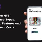 Creating An NFT Marketplace - Types, Functions, Features And Development Costs-8c5b6a41