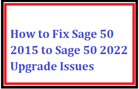 How to Fix Sage 50 2015 to Sage 50 2022 Upgrade Issues-c741a00d