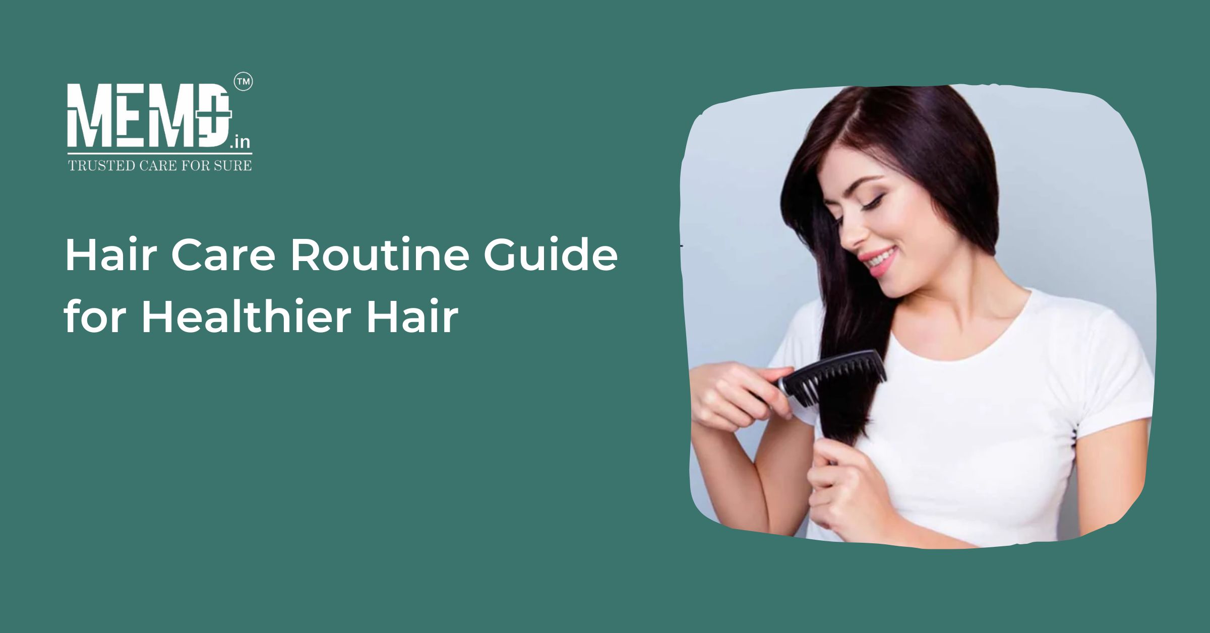 Hair Care Routine Guide for Healthier Hair | MEMD HEALTHTECH