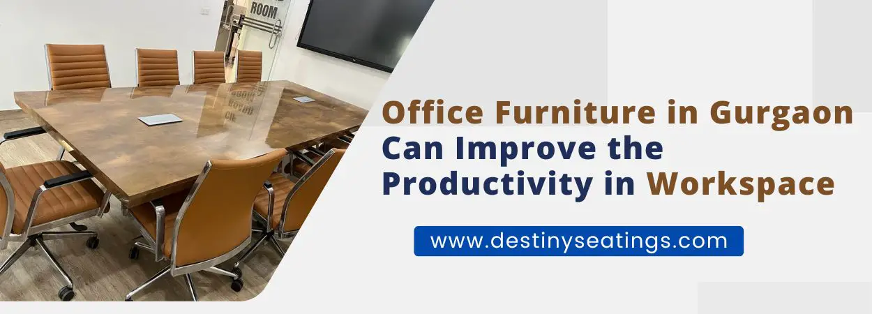 OFFICE FURNITURE IN GURGAON CAN IMPROVE THE PRODUCTIVITY IN WORKSPACE-a7446b78