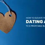How to Elevate Your Dating App to A Profitable Business
