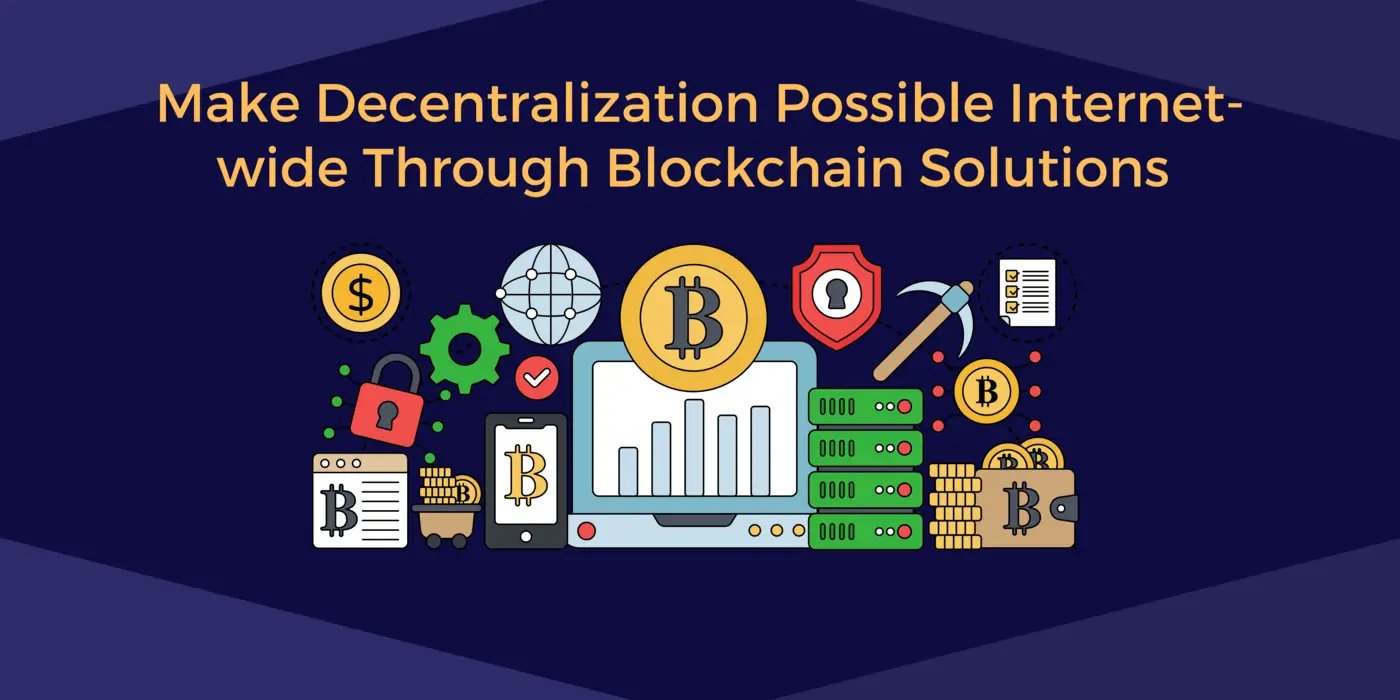 Make Decentralization Possible Internet-wide Through Blockchain Solutions  (1)