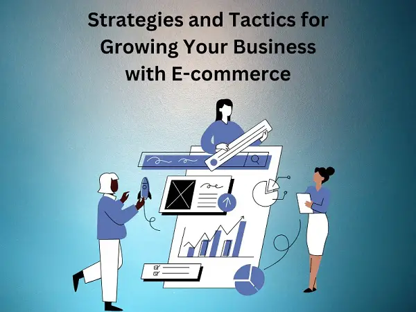 Strategies and Tactics for Growing Your Business with E-commerce