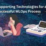 Supporting Technologies for a Successful MLOps Process
